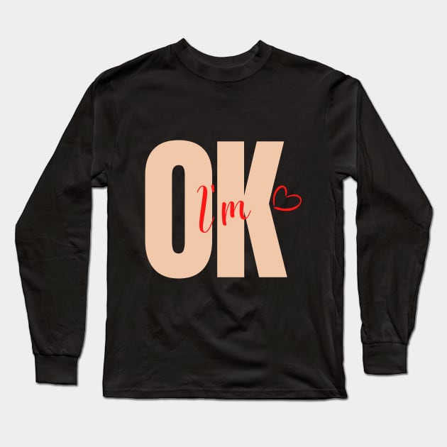 I am OK Long Sleeve T-Shirt by Tumair